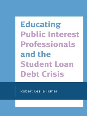 cover image of Educating Public Interest Professionals and the Student Loan Debt Crisis